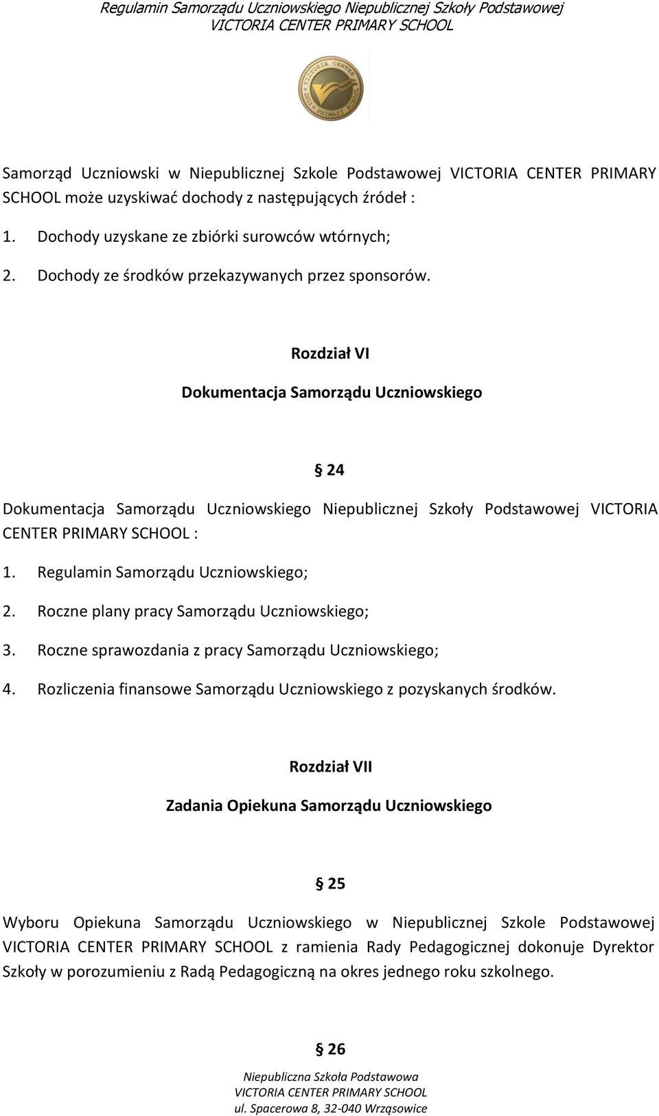 Rozdział VI Dokumentacja Samorządu Uczniowskiego 24 Dokumentacja Samorządu Uczniowskiego Niepublicznej Szkoły Podstawowej VICTORIA CENTER PRIMARY SCHOOL : 1. Regulamin Samorządu Uczniowskiego; 2.