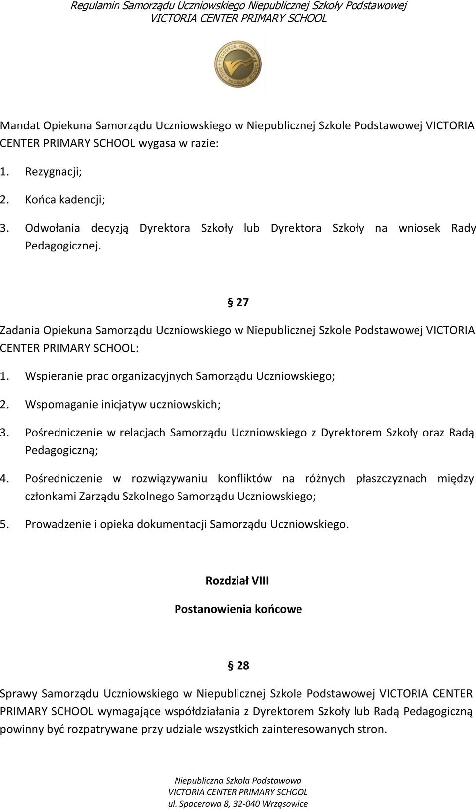 Wspieranie prac organizacyjnych Samorządu Uczniowskiego; 2. Wspomaganie inicjatyw uczniowskich; 3. Pośredniczenie w relacjach Samorządu Uczniowskiego z Dyrektorem Szkoły oraz Radą Pedagogiczną; 4.