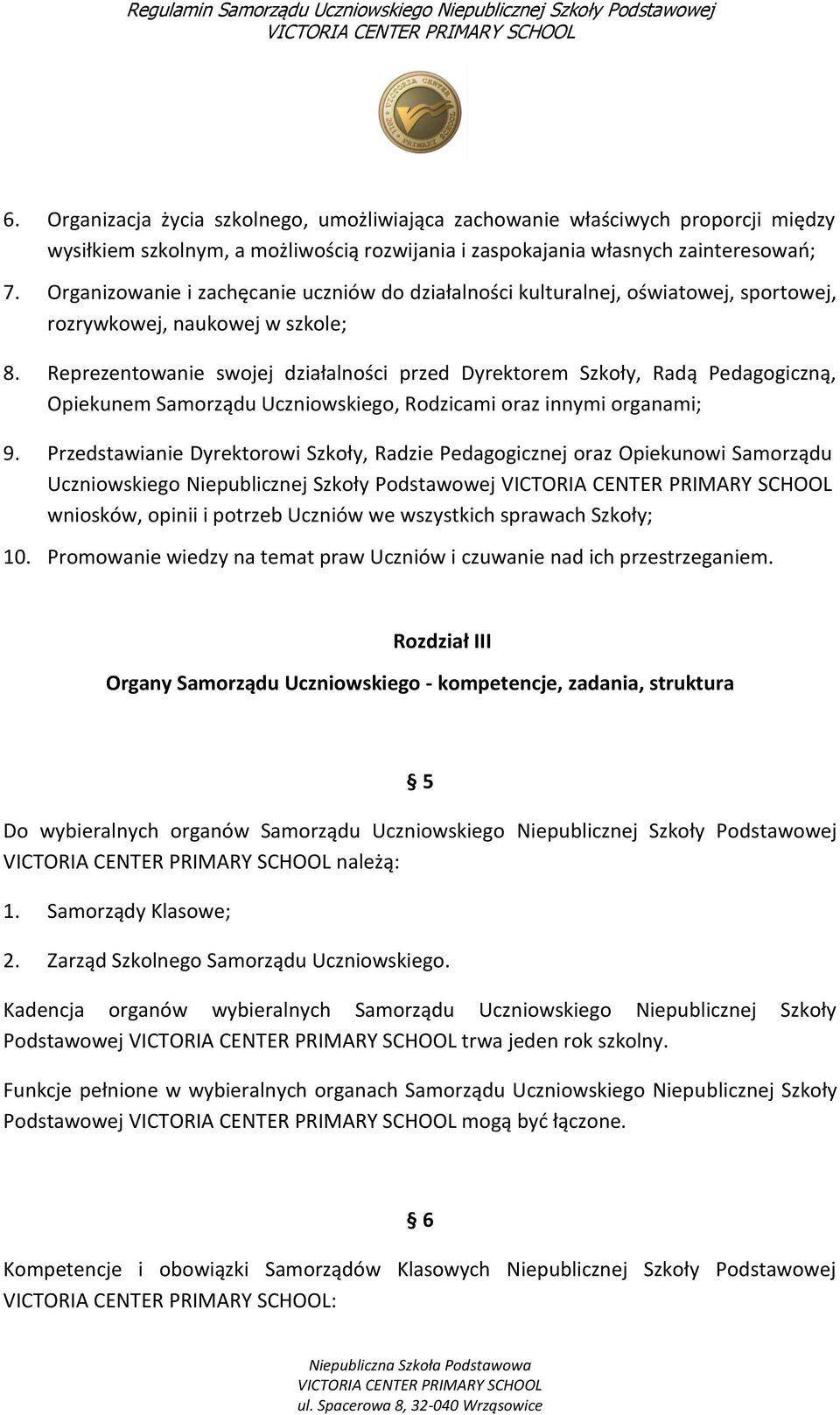 Reprezentowanie swojej działalności przed Dyrektorem Szkoły, Radą Pedagogiczną, Opiekunem Samorządu Uczniowskiego, Rodzicami oraz innymi organami; 9.