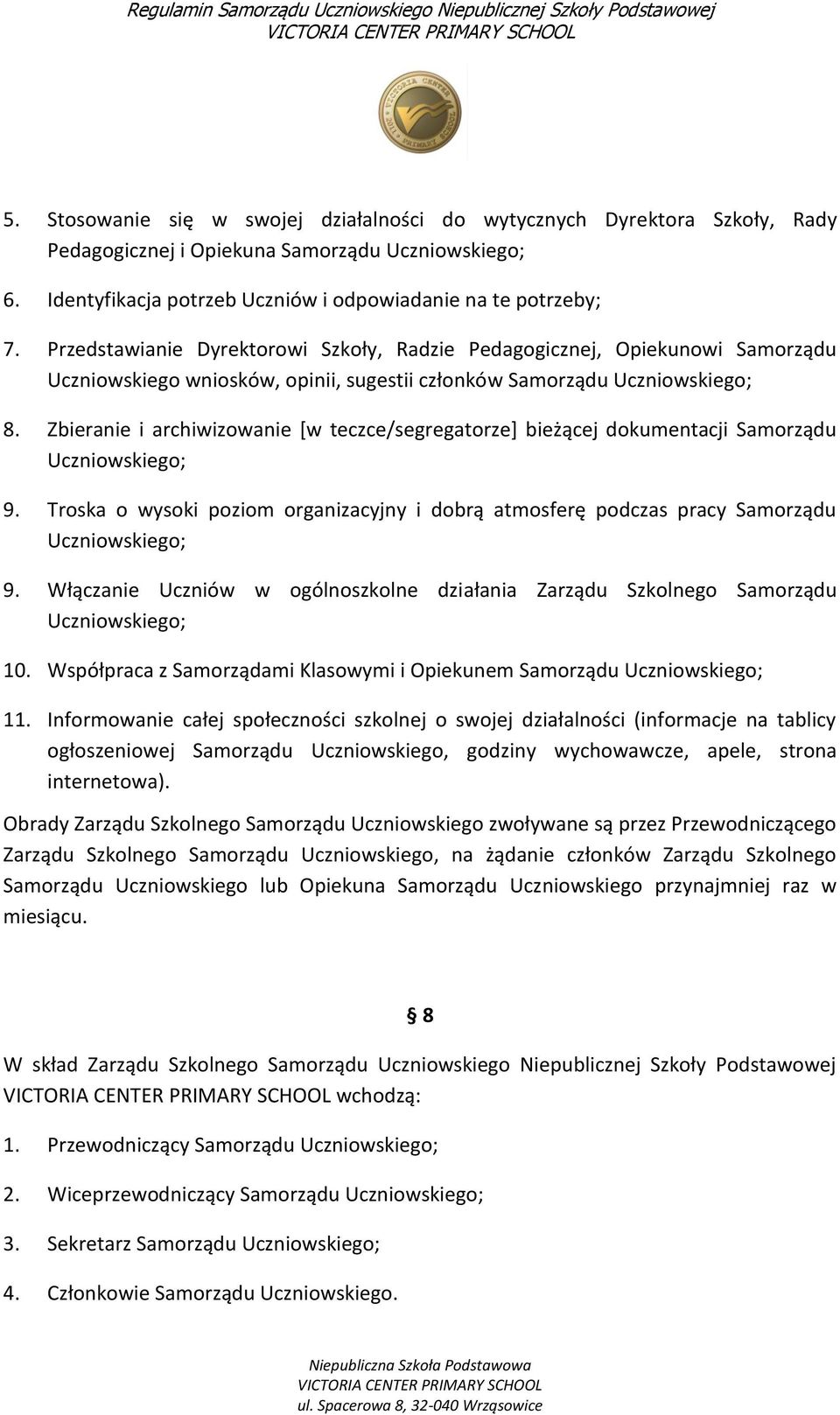 Zbieranie i archiwizowanie [w teczce/segregatorze] bieżącej dokumentacji Samorządu Uczniowskiego; 9. Troska o wysoki poziom organizacyjny i dobrą atmosferę podczas pracy Samorządu Uczniowskiego; 9.