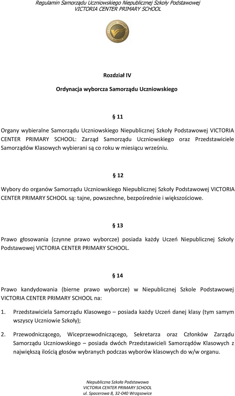 12 Wybory do organów Samorządu Uczniowskiego Niepublicznej Szkoły Podstawowej VICTORIA CENTER PRIMARY SCHOOL są: tajne, powszechne, bezpośrednie i większościowe.