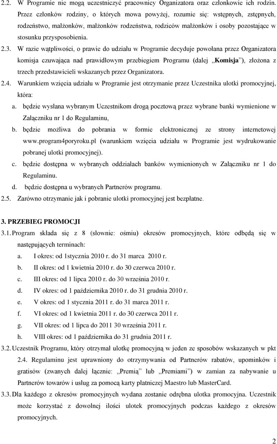 W razie wątpliwości, o prawie do udziału w Programie decyduje powołana przez Organizatora komisja czuwająca nad prawidłowym przebiegiem Programu (dalej Komisja ), złożona z trzech przedstawicieli