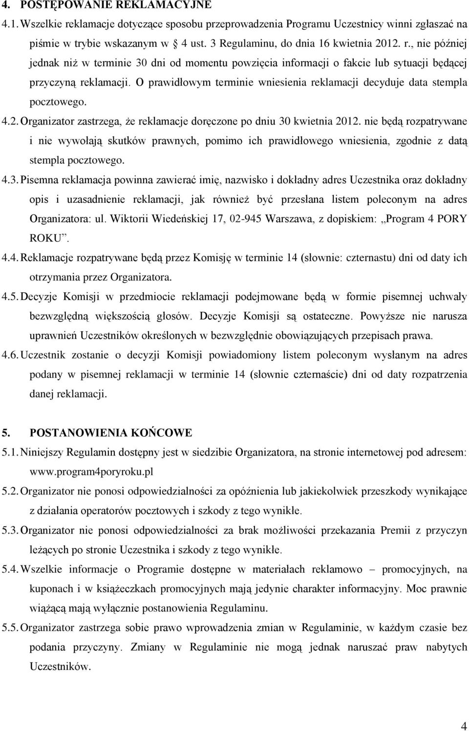 O prawidłowym terminie wniesienia reklamacji decyduje data stempla pocztowego. 4.2. Organizator zastrzega, że reklamacje doręczone po dniu 30 kwietnia 2012.