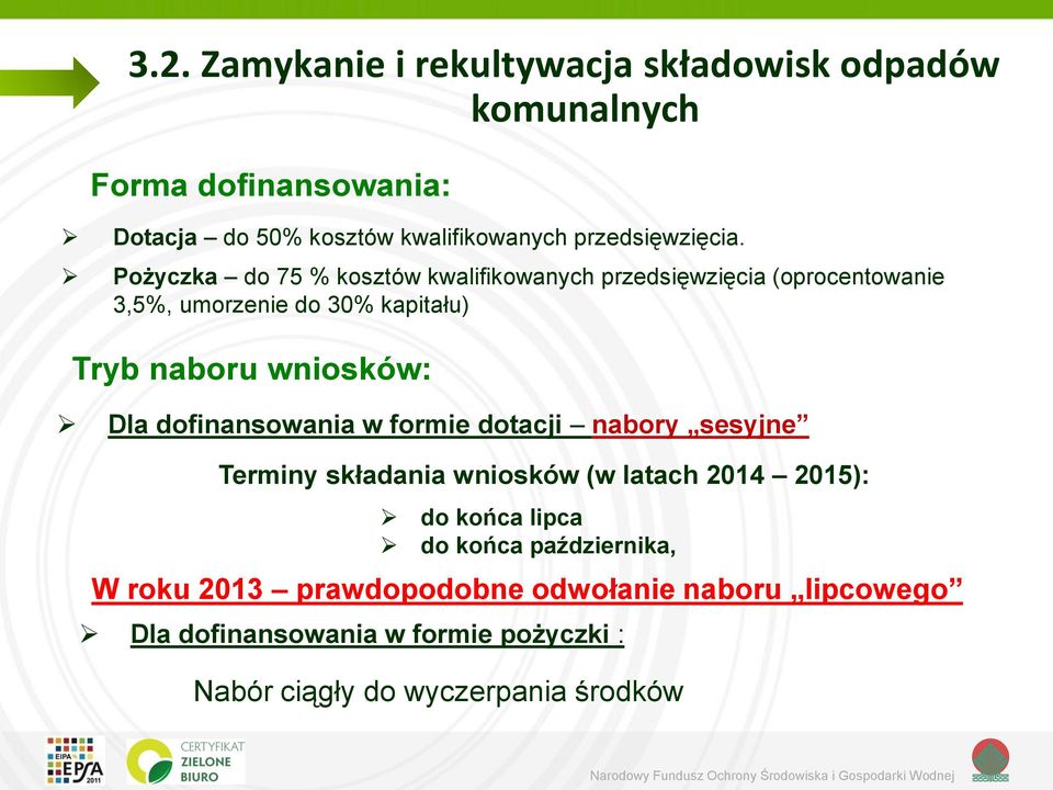 Pżyczka d 75 % ksztów kwalifikwanych przedsięwzięcia (prcentwanie 3,5%, umrzenie d 30% kapitału) Tryb nabru wnisków: Dla