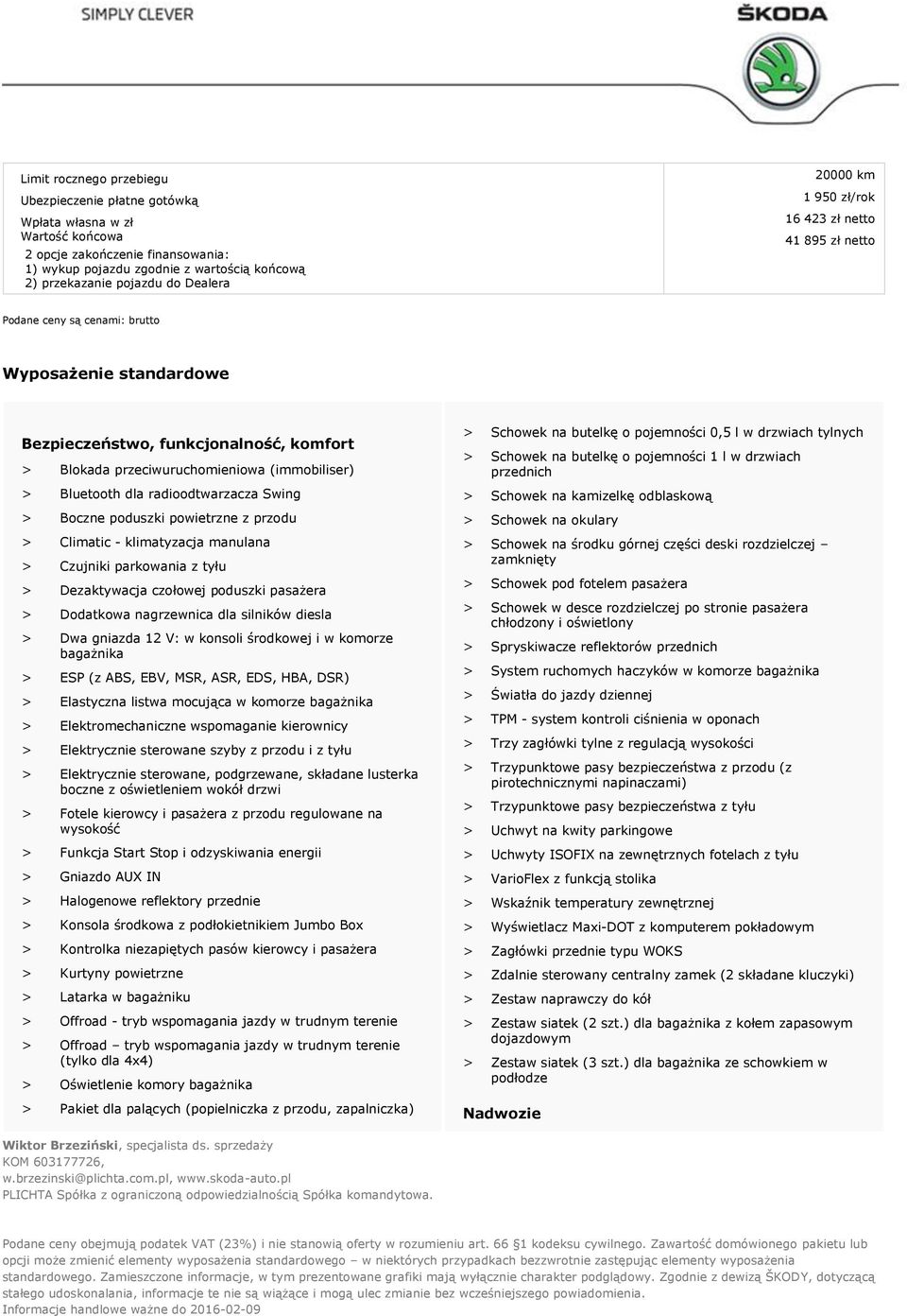 (immobiliser) > Bluetooth dla radioodtwarzacza Swing > Boczne poduszki powietrzne z przodu > Climatic - klimatyzacja manulana > Czujniki parkowania z tyłu > Dezaktywacja czołowej poduszki pasażera >