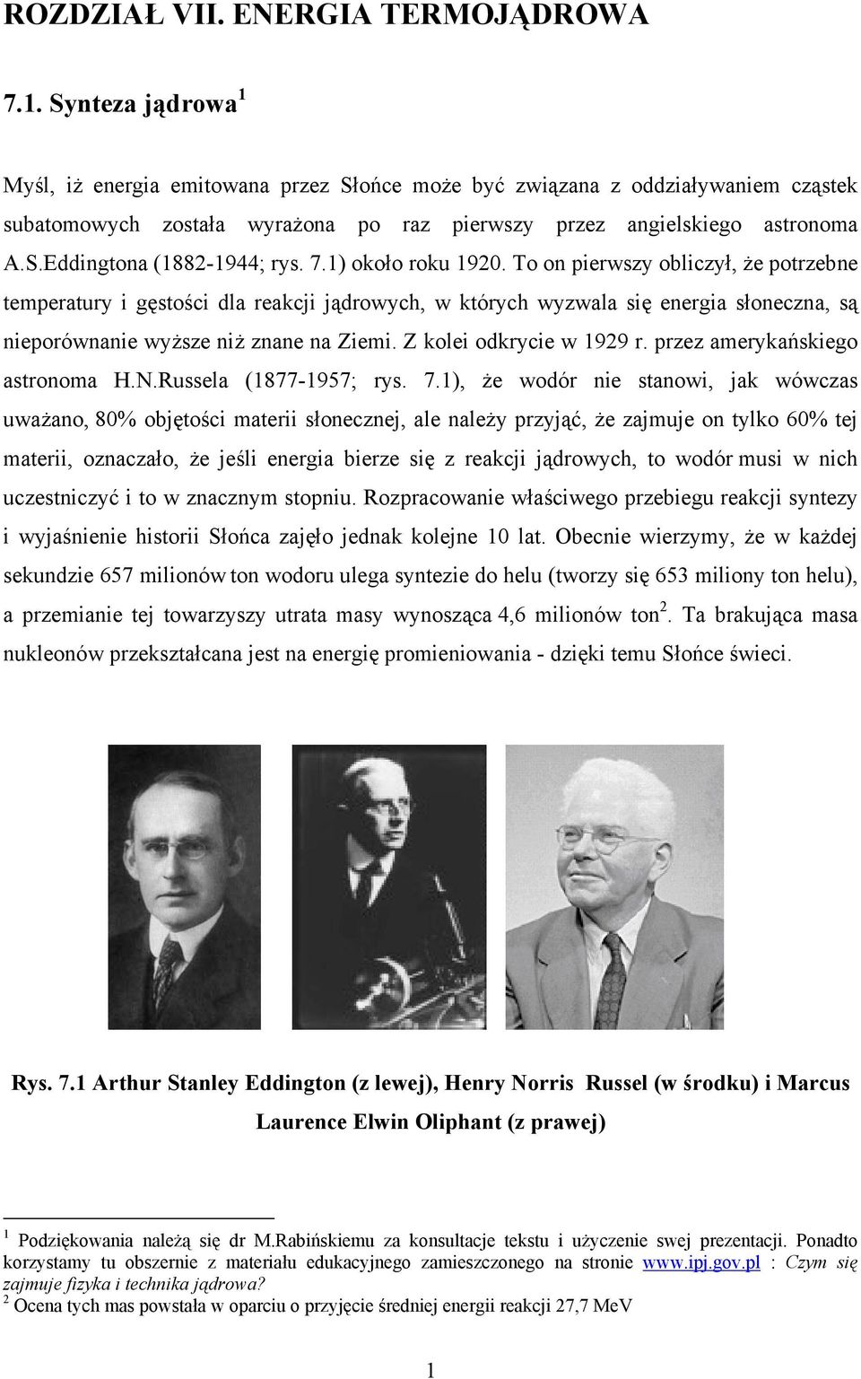 7.1) około roku 1920. To on pierwszy obliczył, że potrzebne temperatury i gęstości dla reakcji jądrowych, w których wyzwala się energia słoneczna, są nieporównanie wyższe niż znane na Ziemi.