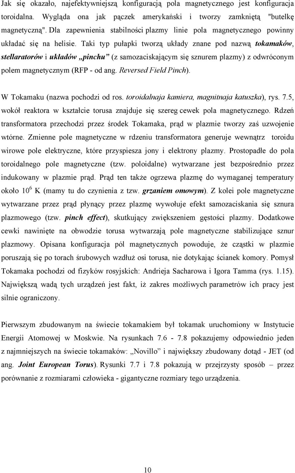 Taki typ pułapki tworzą układy znane pod nazwą tokamaków, stellaratorów i układów pinchu (z samozaciskającym się sznurem plazmy) z odwróconym polem magnetycznym (RFP - od ang. Reversed Field Pinch).