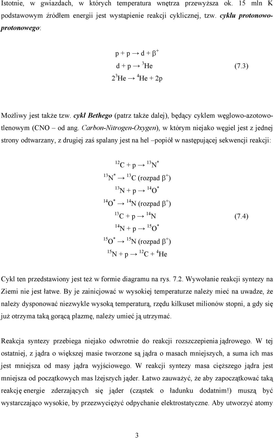 Carbon-Nitrogen-Oxygen), w którym niejako węgiel jest z jednej strony odtwarzany, z drugiej zaś spalany jest na hel popiół w następującej sekwencji reakcji: 12 C + p 13 N * 13 N * 13 C (rozpad β + )