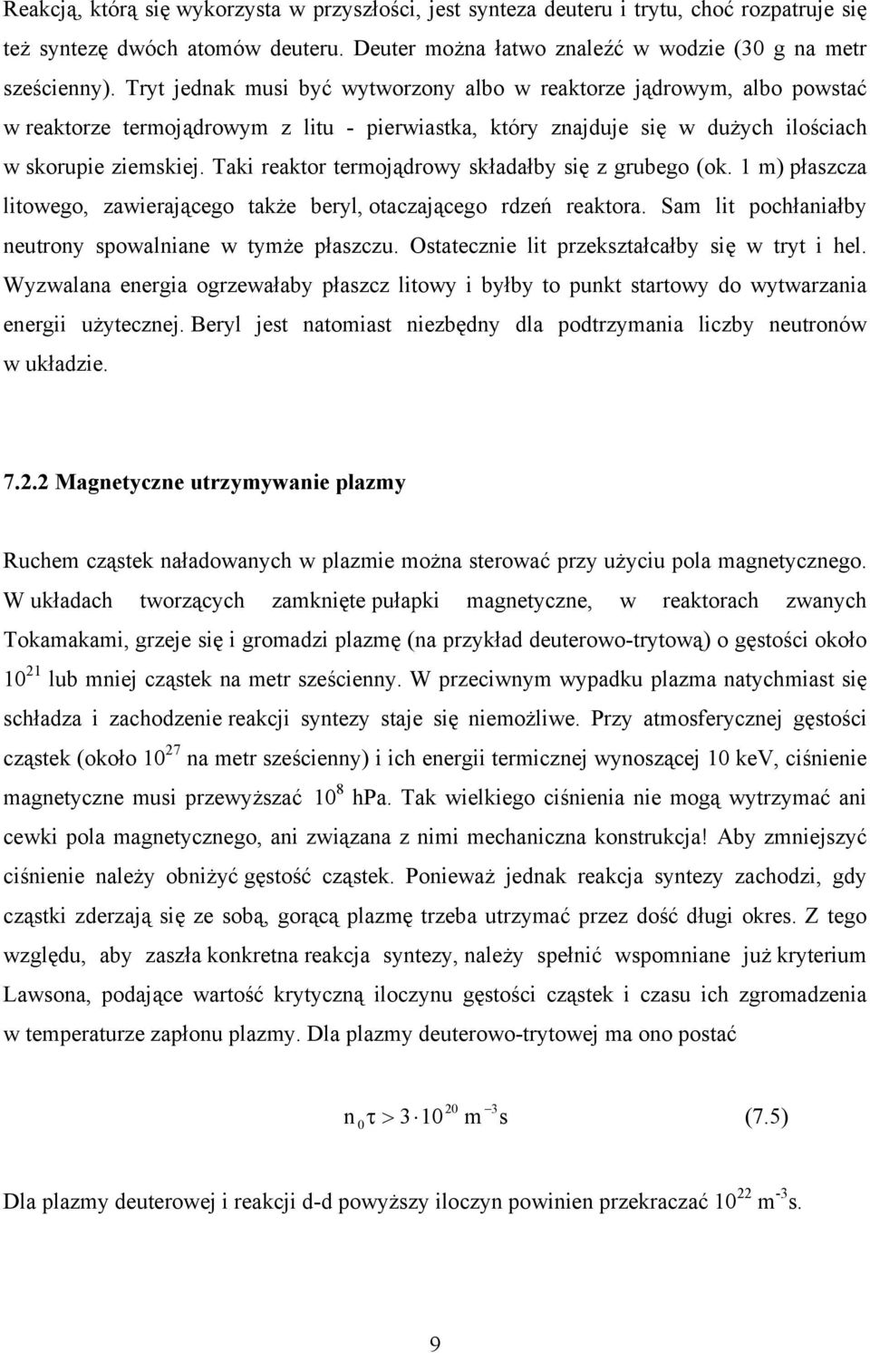 Taki reaktor termojądrowy składałby się z grubego (ok. 1 m) płaszcza litowego, zawierającego także beryl, otaczającego rdzeń reaktora. Sam lit pochłaniałby neutrony spowalniane w tymże płaszczu.