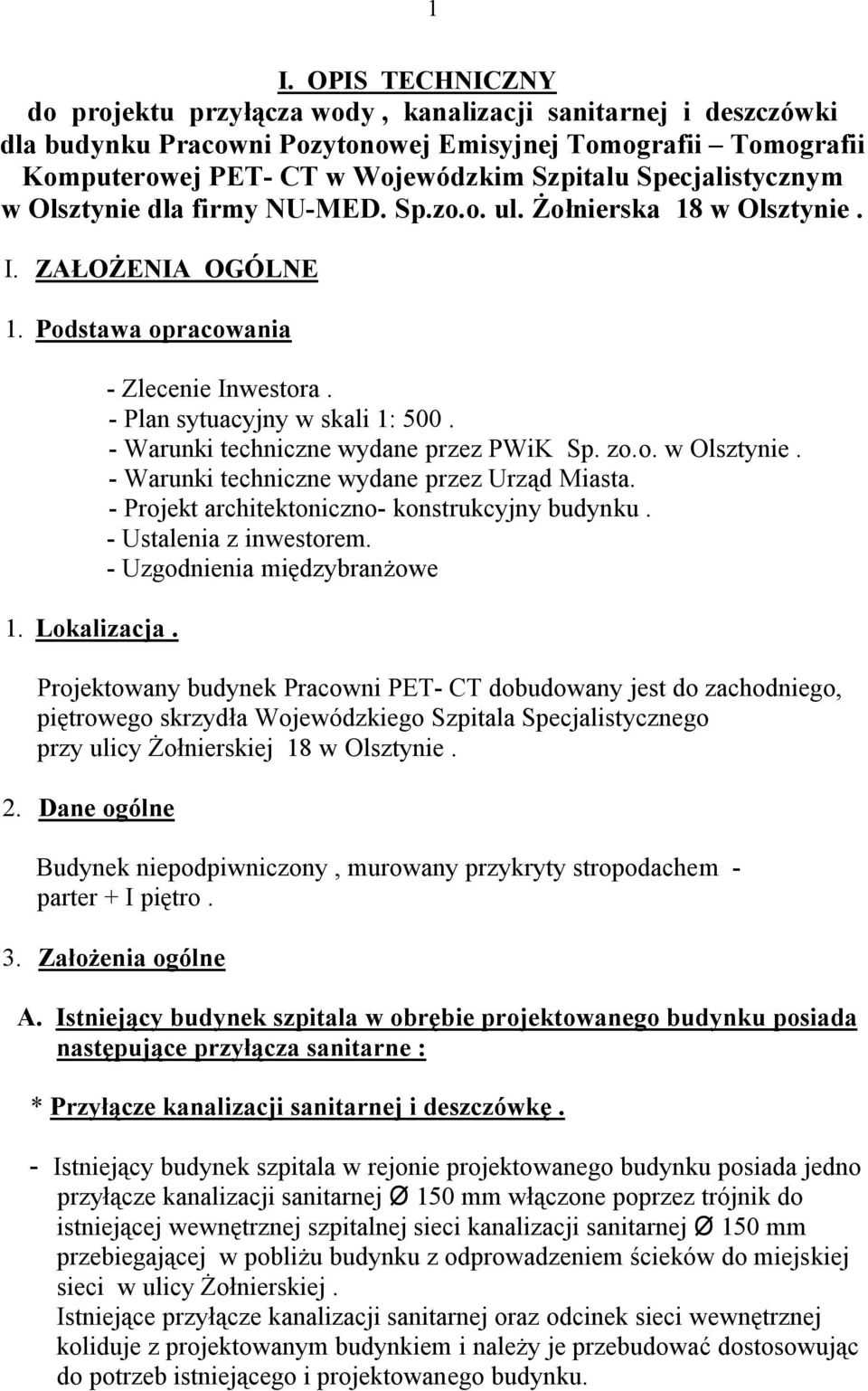 - Plan sytuacyjny w skali 1: 500. - Warunki techniczne wydane przez PWiK Sp. zo.o. w Olsztynie. - Warunki techniczne wydane przez Urząd Miasta. - Projekt architektoniczno- konstrukcyjny budynku.