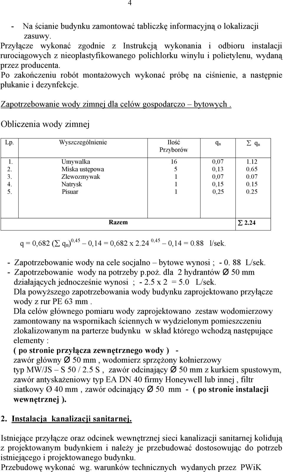 Po zakończeniu robót montażowych wykonać próbę na ciśnienie, a następnie płukanie i dezynfekcje. Zapotrzebowanie wody zimnej dla celów gospodarczo bytowych. Obliczenia wody zimnej Lp.