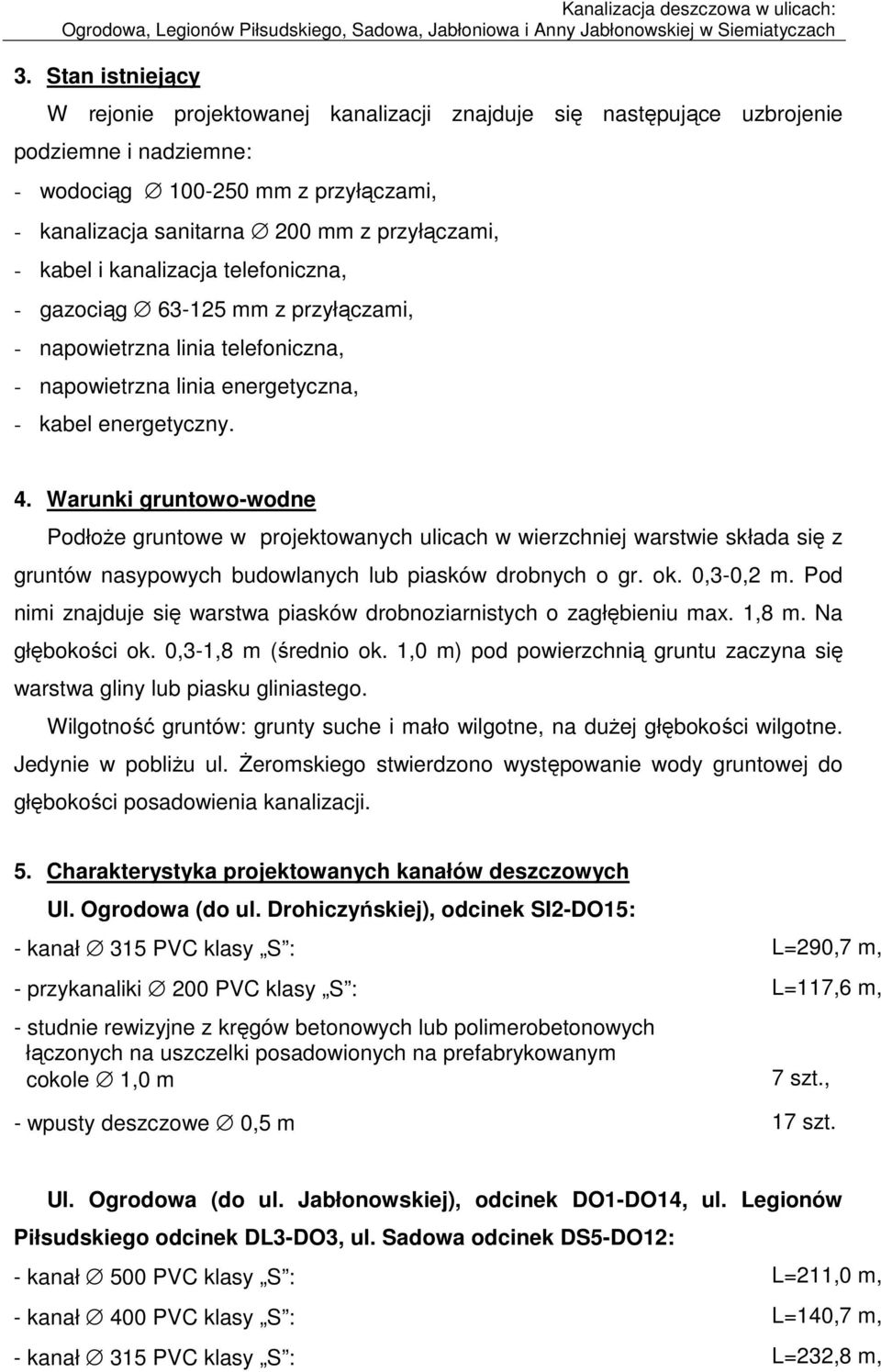 Warunki gruntowo-wodne PodłoŜe gruntowe w projektowanych ulicach w wierzchniej warstwie składa się z gruntów nasypowych budowlanych lub piasków drobnych o gr. ok. 0,3-0,2 m.