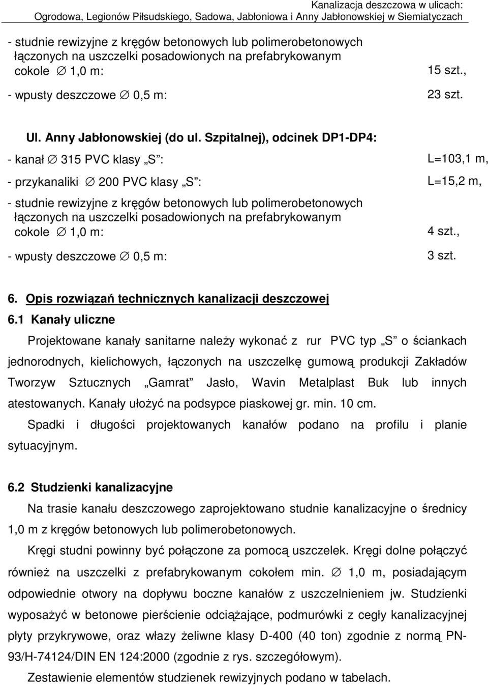 1 Kanały uliczne Projektowane kanały sanitarne naleŝy wykonać z rur PVC typ S o ściankach jednorodnych, kielichowych, łączonych na uszczelkę gumową produkcji Zakładów Tworzyw Sztucznych Gamrat Jasło,