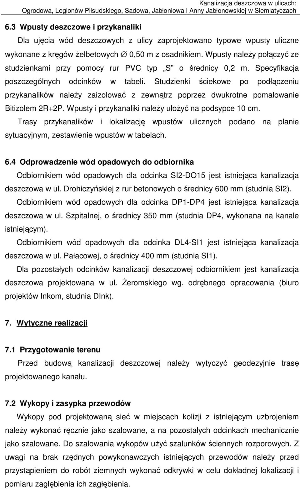 Studzienki ściekowe po podłączeniu przykanalików naleŝy zaizolować z zewnątrz poprzez dwukrotne pomalowanie Bitizolem 2R+2P. Wpusty i przykanaliki naleŝy ułoŝyć na podsypce 10 cm.