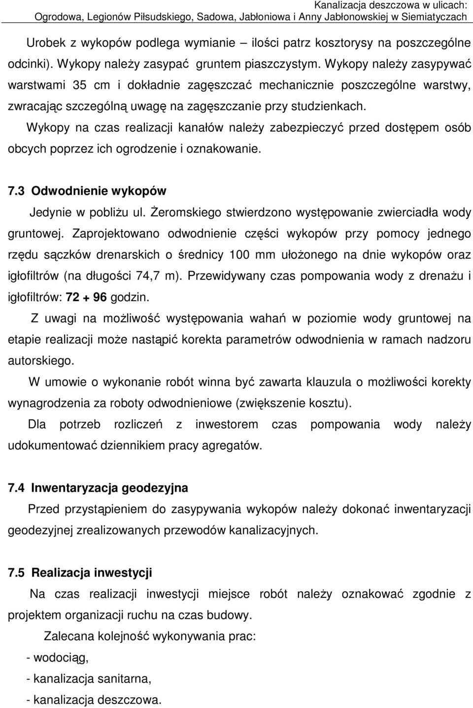 Wykopy na czas realizacji kanałów naleŝy zabezpieczyć przed dostępem osób obcych poprzez ich ogrodzenie i oznakowanie. 7.3 Odwodnienie wykopów Jedynie w pobliŝu ul.