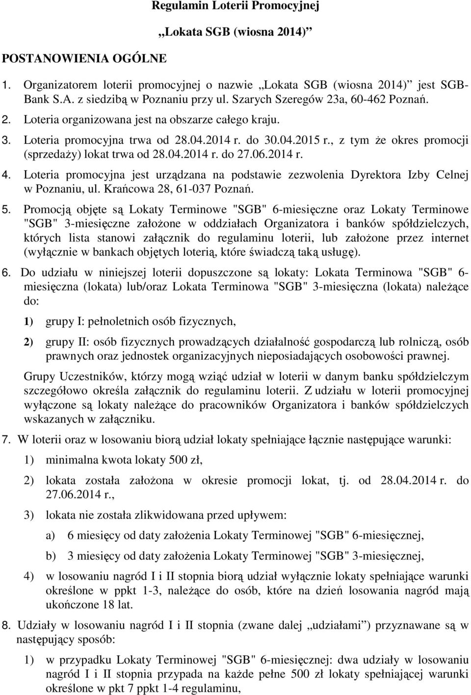 , z tym Ŝe okres promocji (sprzedaŝy) lokat trwa od 28.04.2014 r. do 27.06.2014 r. 4. Loteria promocyjna jest urządzana na podstawie zezwolenia Dyrektora Izby Celnej w Poznaniu, ul.