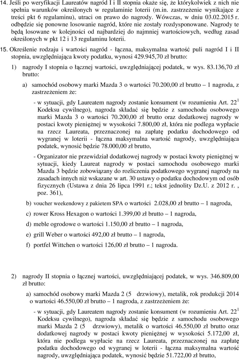 Nagrody te będą losowane w kolejności od najbardziej do najmniej wartościowych, według zasad określonych w pkt 12 i 13 regulaminu loterii. 15.