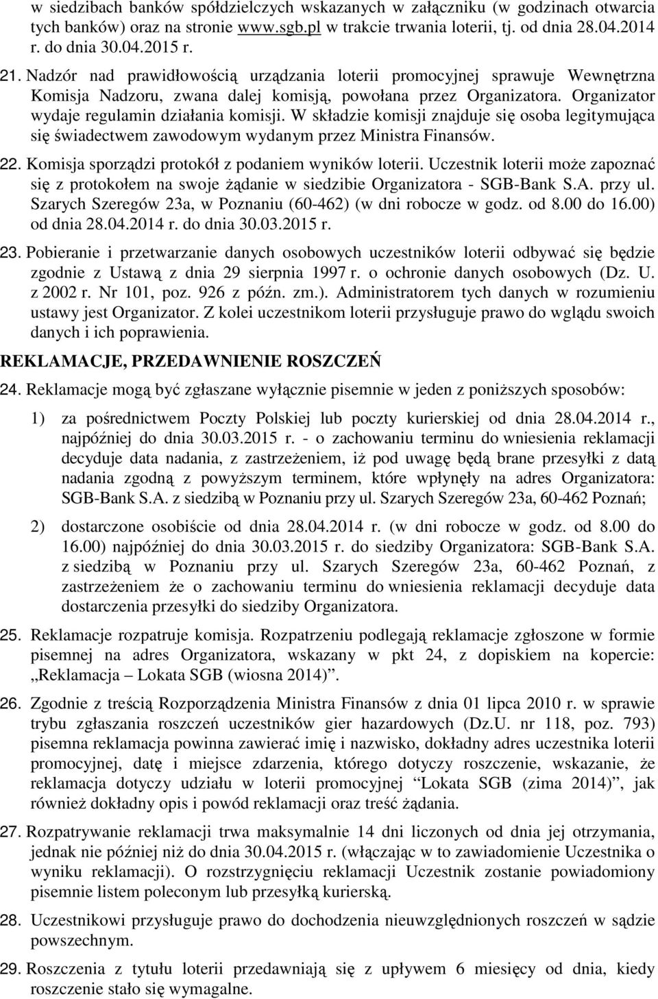 W składzie komisji znajduje się osoba legitymująca się świadectwem zawodowym wydanym przez Ministra Finansów. 22. Komisja sporządzi protokół z podaniem wyników loterii.