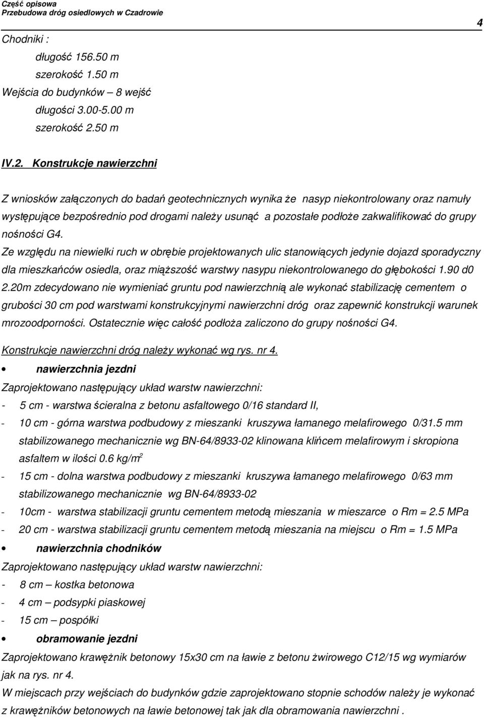 Konstrukcje nawierzchni Z wniosków załączonych do badań geotechnicznych wynika Ŝe nasyp niekontrolowany oraz namuły występujące bezpośrednio pod drogami naleŝy usunąć a pozostałe podłoŝe