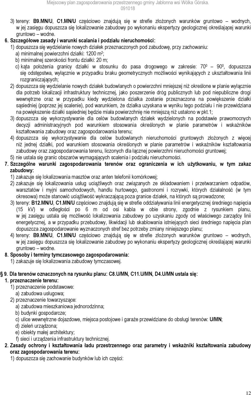 6. Szczegółowe zasady i warunki scalania i podziału nieruchomości: 1) dopuszcza się wydzielanie nowych działek przeznaczonych pod zabudowę, przy zachowaniu: a) minimalnej powierzchni działki: 1200 m