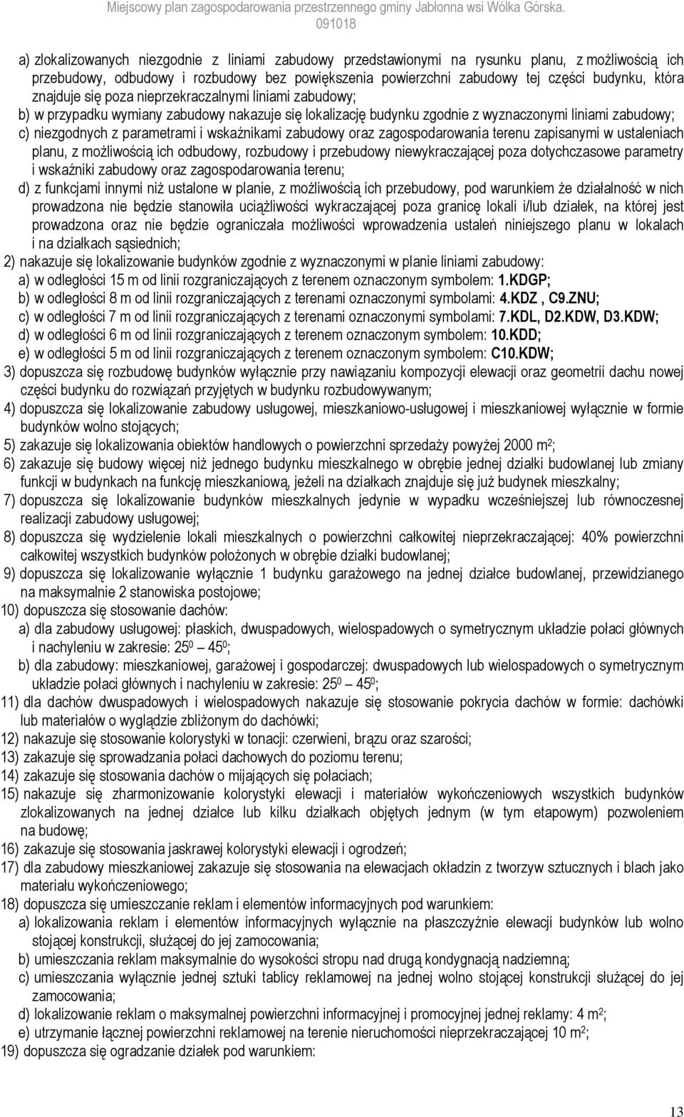 wskaźnikami zabudowy oraz zagospodarowania terenu zapisanymi w ustaleniach planu, z możliwością ich odbudowy, rozbudowy i przebudowy niewykraczającej poza dotychczasowe parametry i wskaźniki zabudowy