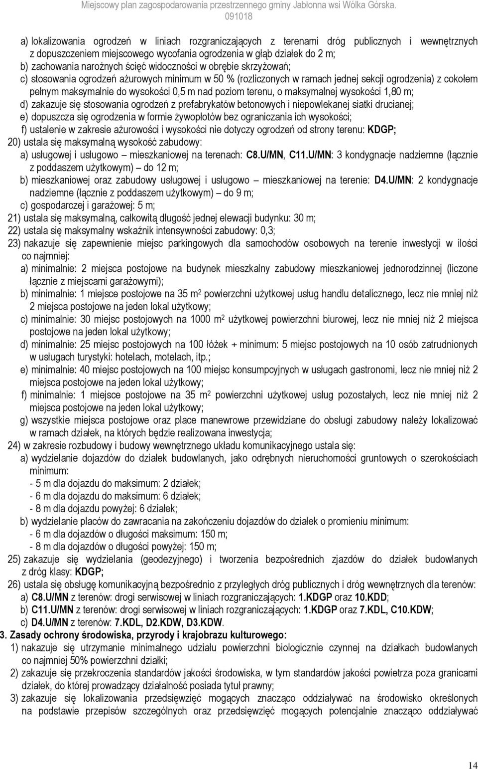 maksymalnej wysokości 1,80 m; d) zakazuje się stosowania ogrodzeń z prefabrykatów betonowych i niepowlekanej siatki drucianej; e) dopuszcza się ogrodzenia w formie żywopłotów bez ograniczania ich