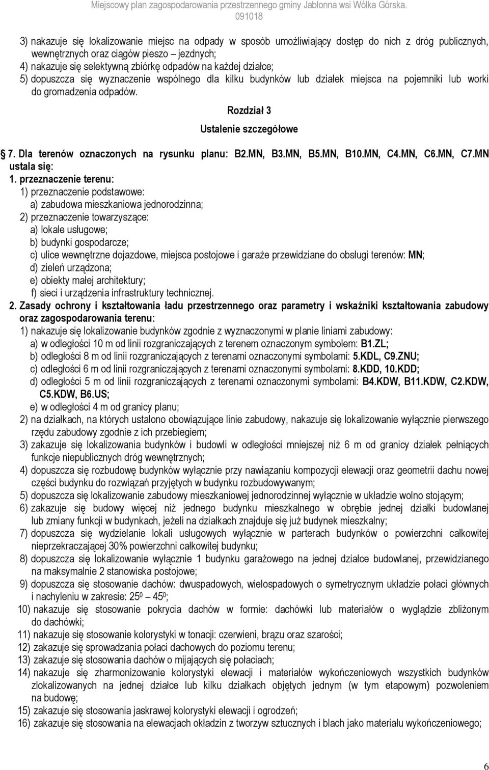 Dla terenów oznaczonych na rysunku planu: B2.MN, B3.MN, B5.MN, B10.MN, C4.MN, C6.MN, C7.MN ustala się: 1.