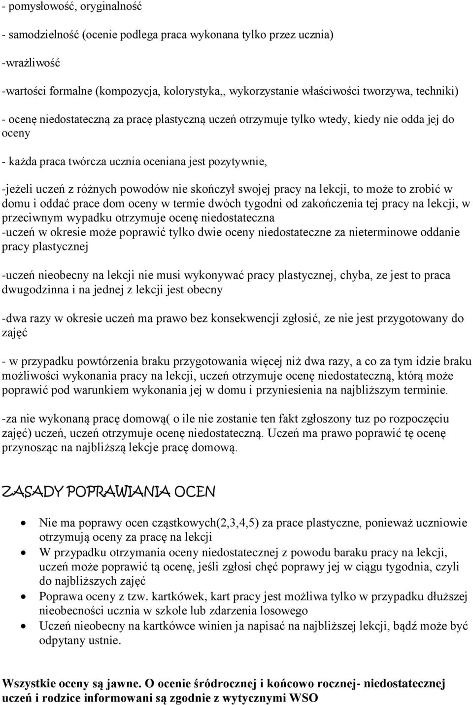 swojej pracy na lekcji, to może to zrobić w domu i oddać prace dom oceny w termie dwóch tygodni od zakończenia tej pracy na lekcji, w przeciwnym wypadku otrzymuje ocenę niedostateczna -uczeń w