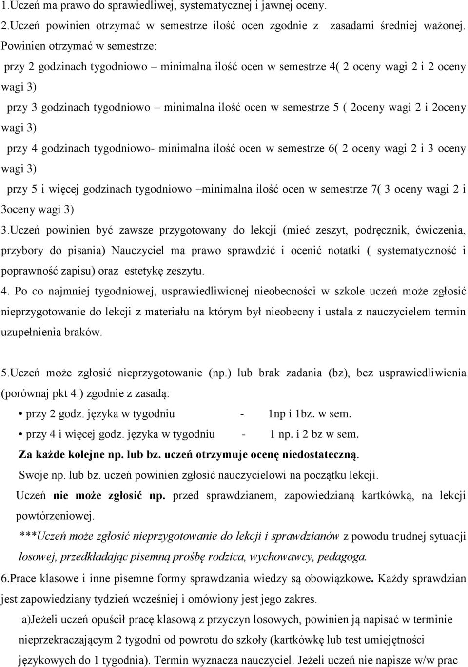 wagi 2 i 2oceny wagi 3) przy 4 godzinach tygodniowo- minimalna ilość ocen w semestrze 6( 2 oceny wagi 2 i 3 oceny wagi 3) przy 5 i więcej godzinach tygodniowo minimalna ilość ocen w semestrze 7( 3