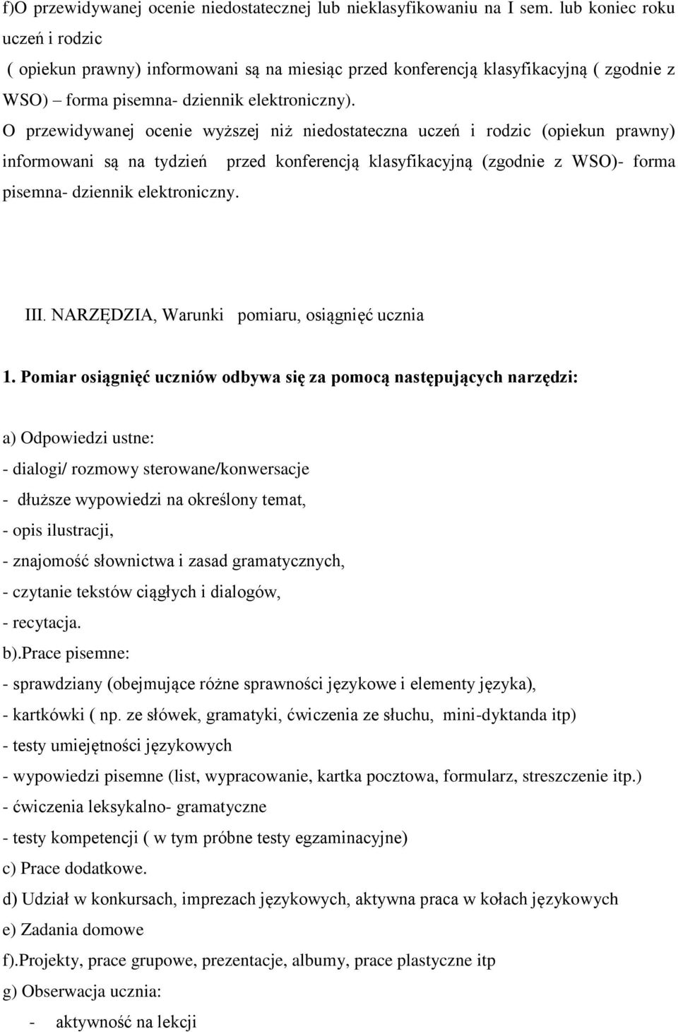 O przewidywanej ocenie wyższej niż niedostateczna uczeń i rodzic (opiekun prawny) informowani są na tydzień przed konferencją klasyfikacyjną (zgodnie z WSO)- forma pisemna- dziennik elektroniczny.