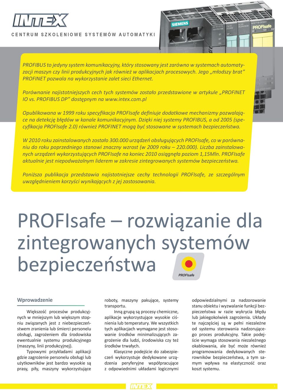 Porównanie najistotniejszych cech tych systemów zostało przedstawione w artykule PROFINET IO vs. PROFIBUS DP dostępnym na www.intex.com.