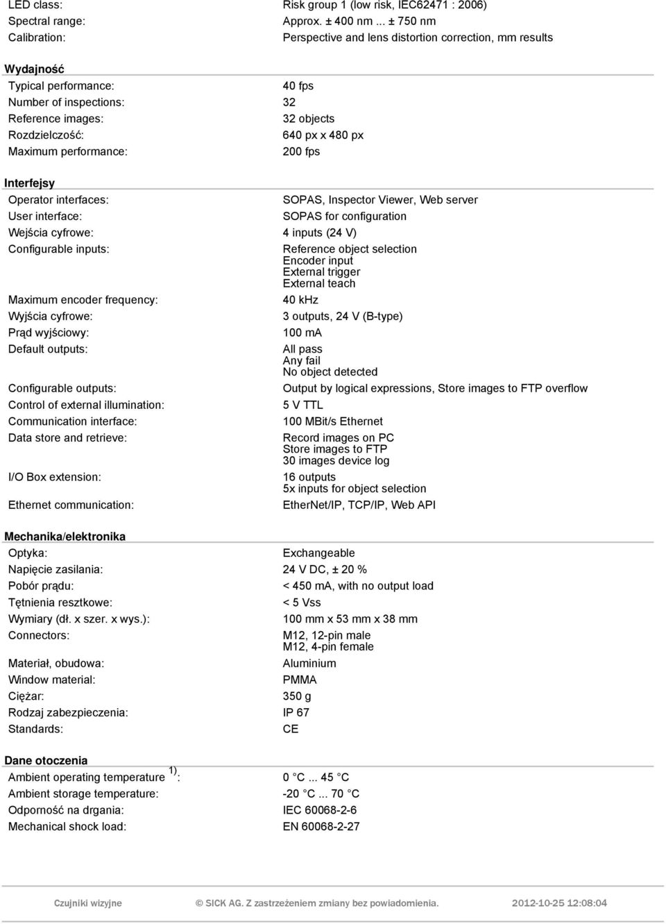 480 px Maximum performance: 200 fps Interfejsy Operator interfaces: SOPAS, Inspector Viewer, Web server User interface: SOPAS for configuration Wejścia cyfrowe: 4 inputs (24 V) Configurable inputs: