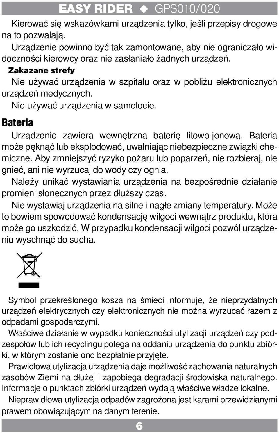 Zakazane strefy Nie używać urządzenia w szpitalu oraz w pobliżu elektronicznych urządzeń medycznych. Nie używać urządzenia w samolocie. Bateria Urządzenie zawiera wewnętrzną baterię litowo-jonową.