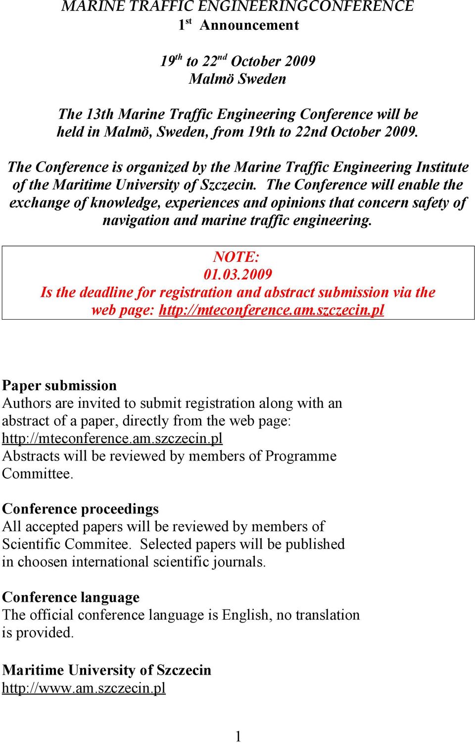 The Conference will enable the exchange of knowledge, experiences and opinions that concern safety of navigation and marine traffic engineering. NOTE: 01.03.