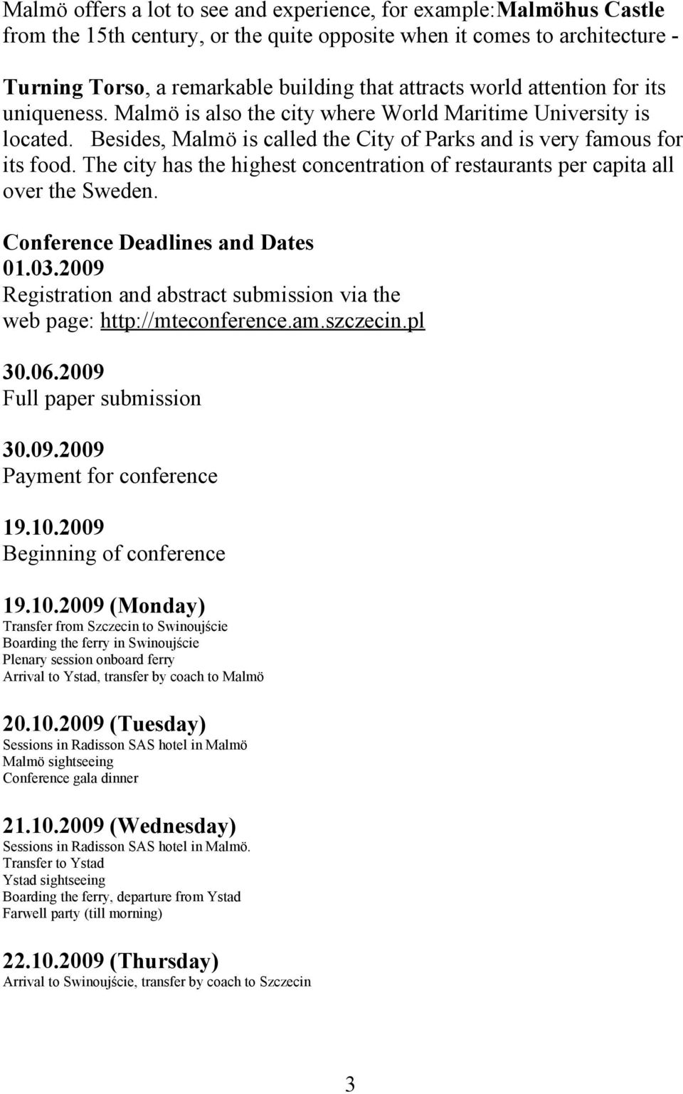 The city has the highest concentration of restaurants per capita all over the Sweden. Conference Deadlines and Dates 01.03.