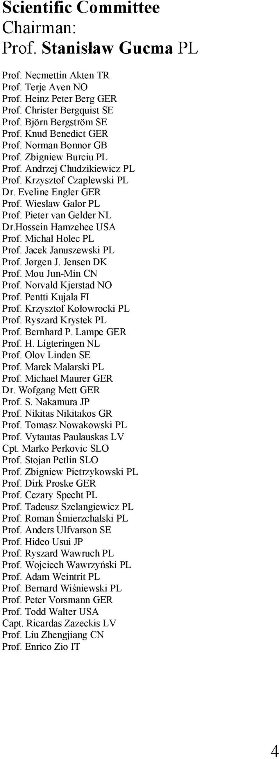 Pieter van Gelder NL Dr.Hossein Hamzehee USA Prof. Michał Holec PL Prof. Jacek Januszewski PL Prof. Jørgen J. Jensen DK Prof. Mou Jun-Min CN Prof. Norvald Kjerstad NO Prof. Pentti Kujala FI Prof.