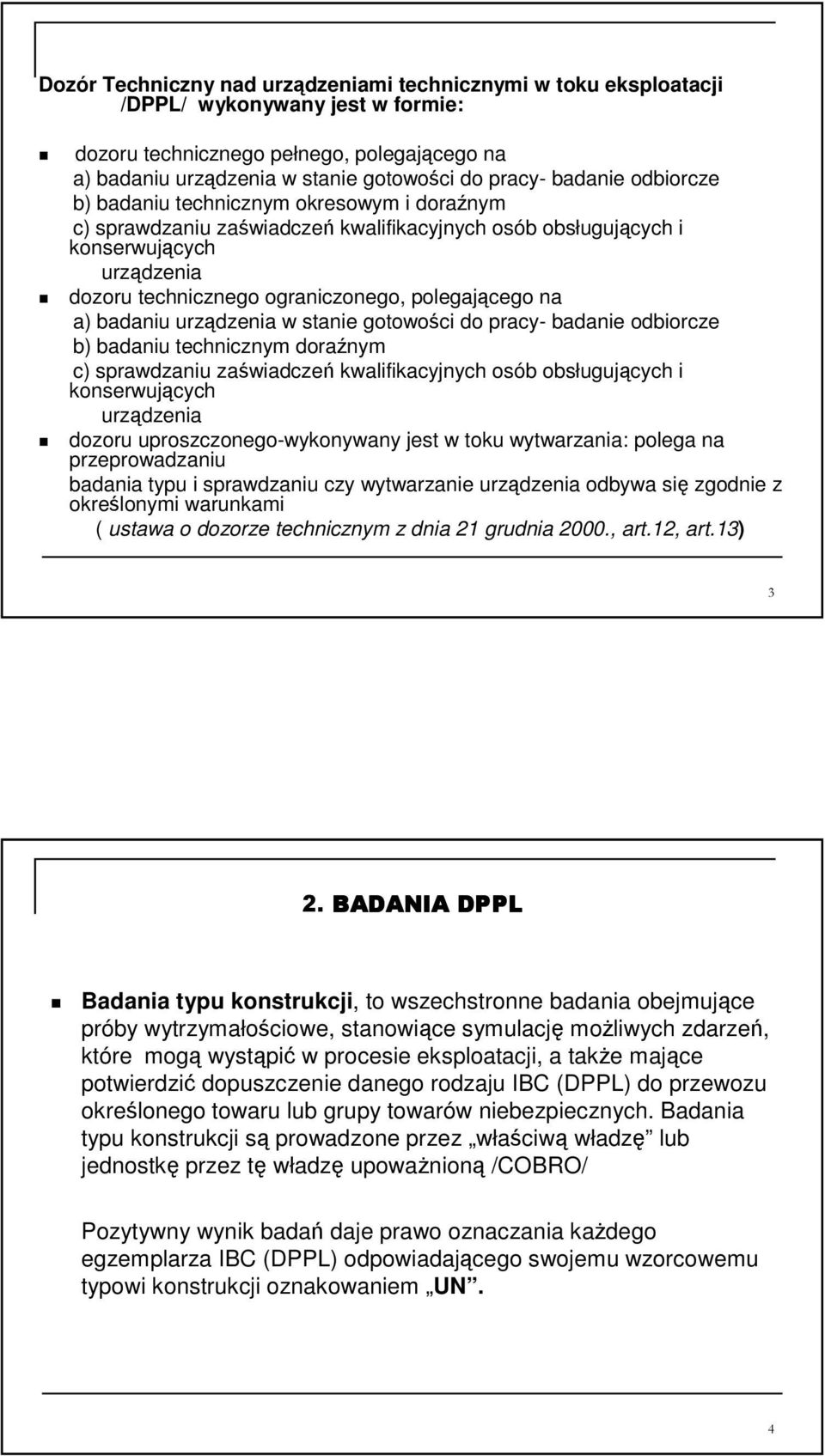 urzdzenia w stanie gotowoci do pracy- badanie odbiorcze b) badaniu technicznym doranym c) sprawdzaniu zawiadcze kwalifikacyjnych osób obsługujcych i konserwujcych urzdzenia dozoru