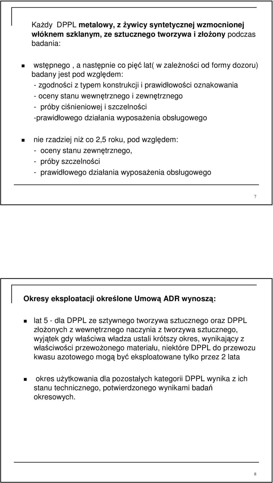 ni co 2,5 roku, pod wzgldem: - oceny stanu zewntrznego, - próby szczelnoci - prawidłowego działania wyposaenia obsługowego Okresy eksploatacji okrelone Umow ADR wynosz: lat 5 - dla DPPL ze sztywnego