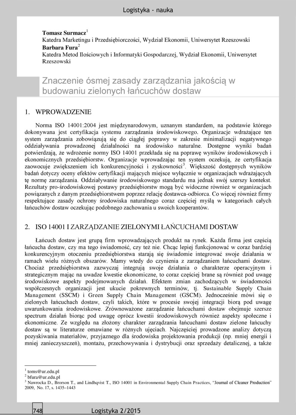 WPROWADZENIE Norma ISO 14001:2004 jest międzynarodowym, uznanym standardem, na podstawie którego dokonywana jest certyfikacja systemu zarządzania środowiskowego.