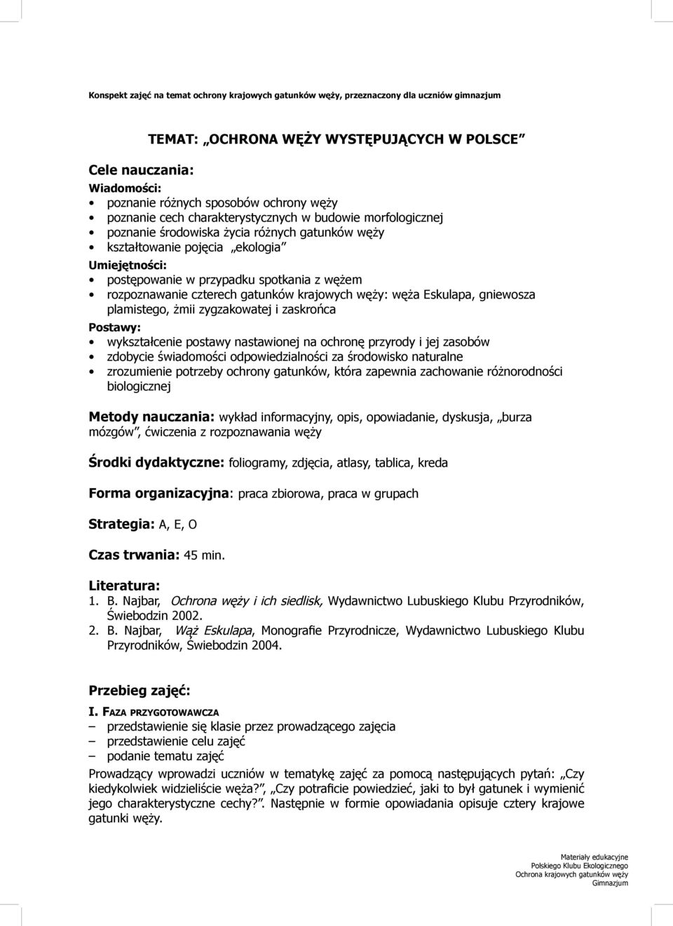 rozpoznawanie czterech gatunków krajowych węży: węża Eskulapa, gniewosza plamistego, żmii zygzakowatej i zaskrońca Postawy: wykształcenie postawy nastawionej na ochronę przyrody i jej zasobów