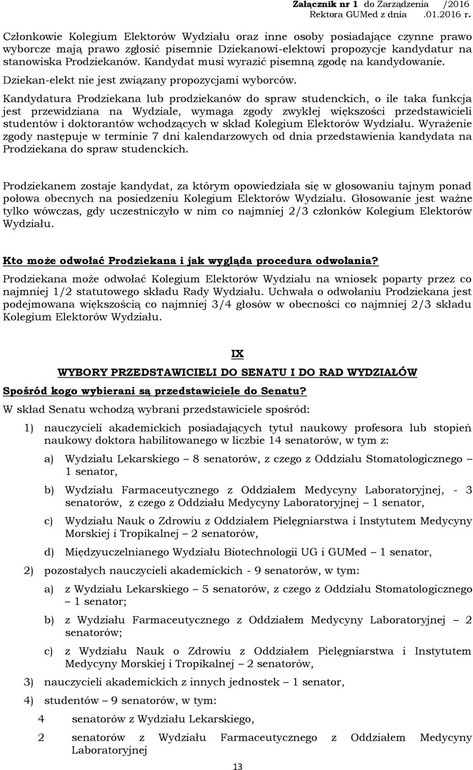 Kandydatura Prodziekana lub prodziekanów do spraw studenckich, o ile taka funkcja jest przewidziana na Wydziale, wymaga zgody zwykłej większości przedstawicieli studentów i doktorantów wchodzących w