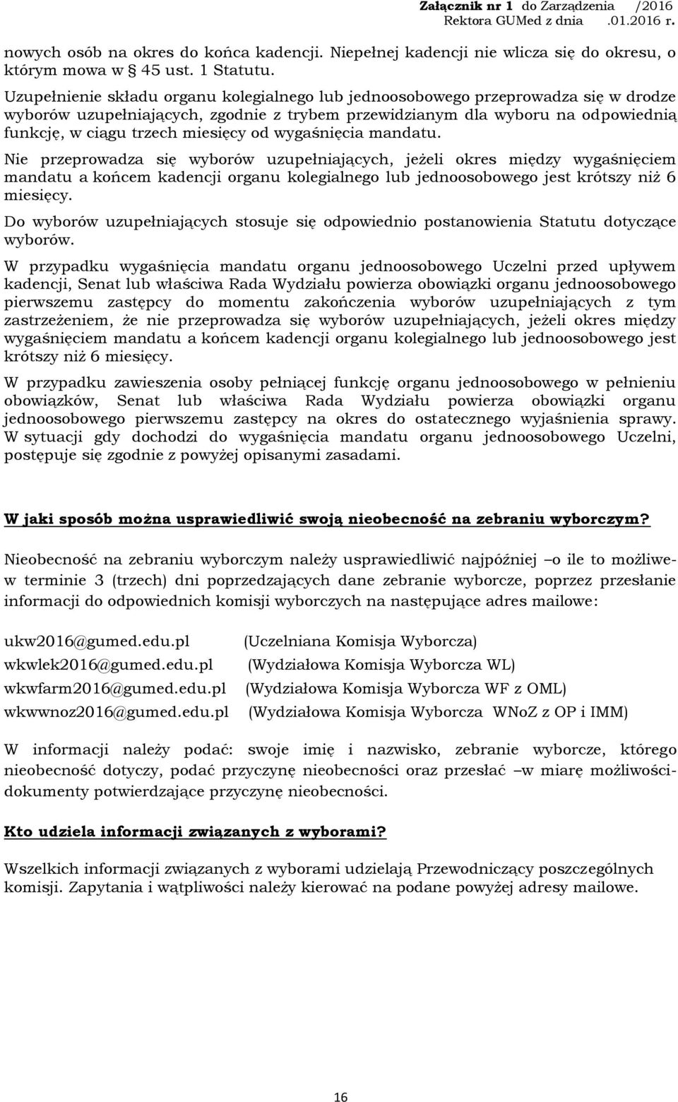 od wygaśnięcia mandatu. Nie przeprowadza się wyborów uzupełniających, jeżeli okres między wygaśnięciem mandatu a końcem kadencji organu kolegialnego lub jednoosobowego jest krótszy niż 6 miesięcy.