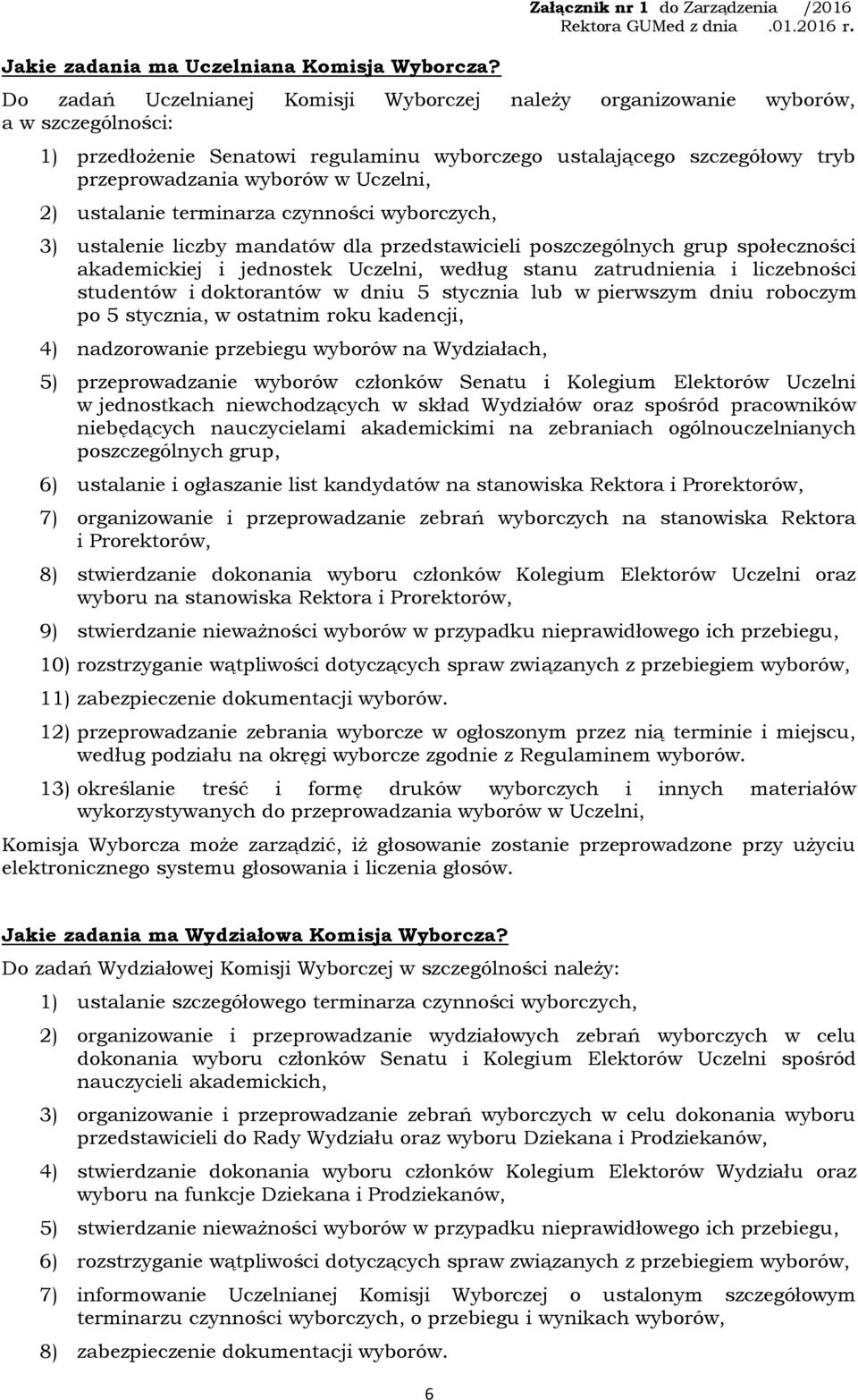 tryb przeprowadzania wyborów w Uczelni, 2) ustalanie terminarza czynności wyborczych, 3) ustalenie liczby mandatów dla przedstawicieli poszczególnych grup społeczności akademickiej i jednostek