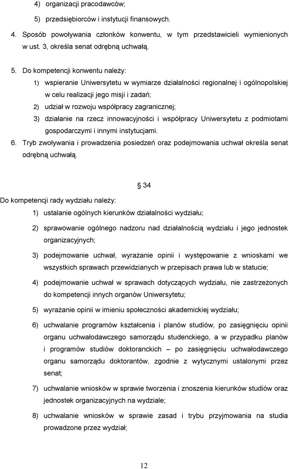 Do kompetencji konwentu należy: 1) wspieranie Uniwersytetu w wymiarze działalności regionalnej i ogólnopolskiej w celu realizacji jego misji i zadań; 2) udział w rozwoju współpracy zagranicznej; 3)