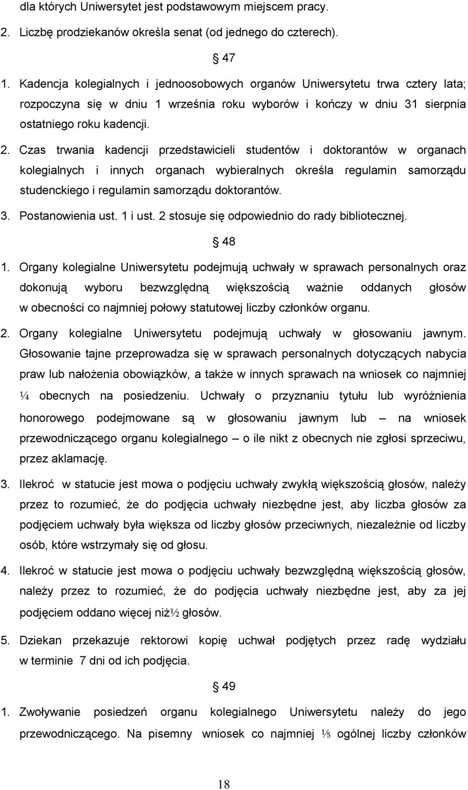 Czas trwania kadencji przedstawicieli studentów i doktorantów w organach kolegialnych i innych organach wybieralnych określa regulamin samorządu studenckiego i regulamin samorządu doktorantów. 3.