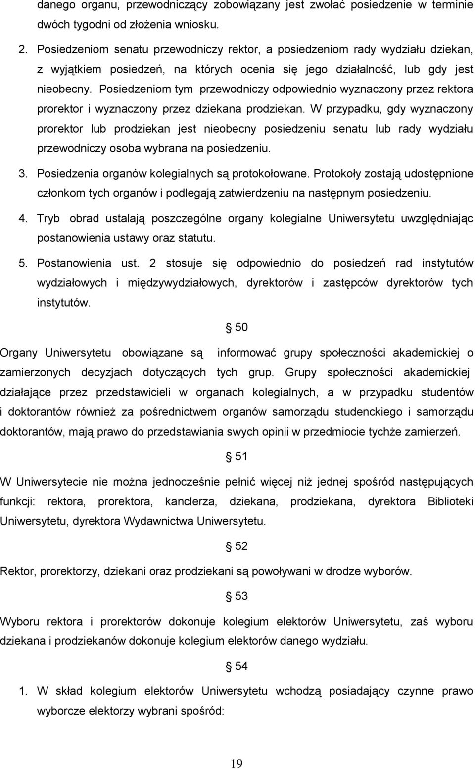 Posiedzeniom tym przewodniczy odpowiednio wyznaczony przez rektora prorektor i wyznaczony przez dziekana prodziekan.