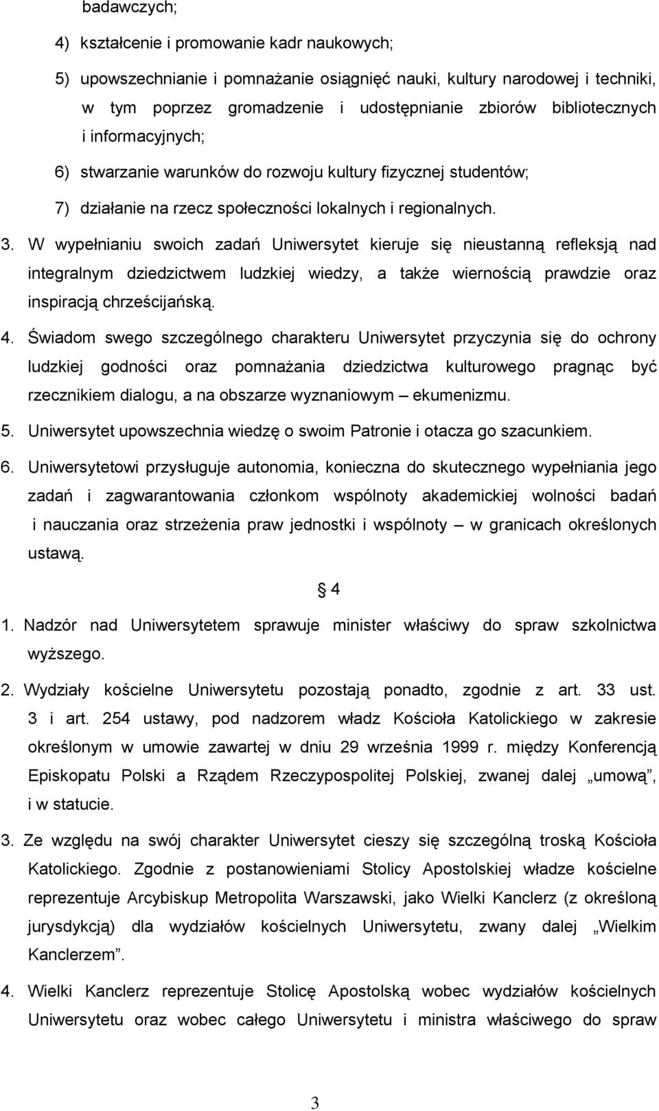 W wypełnianiu swoich zadań Uniwersytet kieruje się nieustanną refleksją nad integralnym dziedzictwem ludzkiej wiedzy, a także wiernością prawdzie oraz inspiracją chrześcijańską. 4.