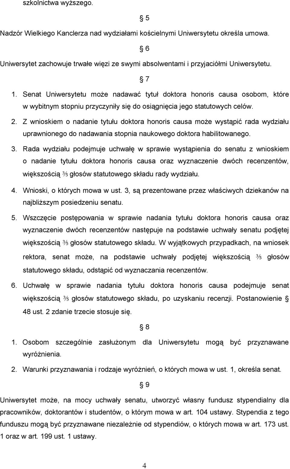 Z wnioskiem o nadanie tytułu doktora honoris causa może wystąpić rada wydziału uprawnionego do nadawania stopnia naukowego doktora habilitowanego. 3.