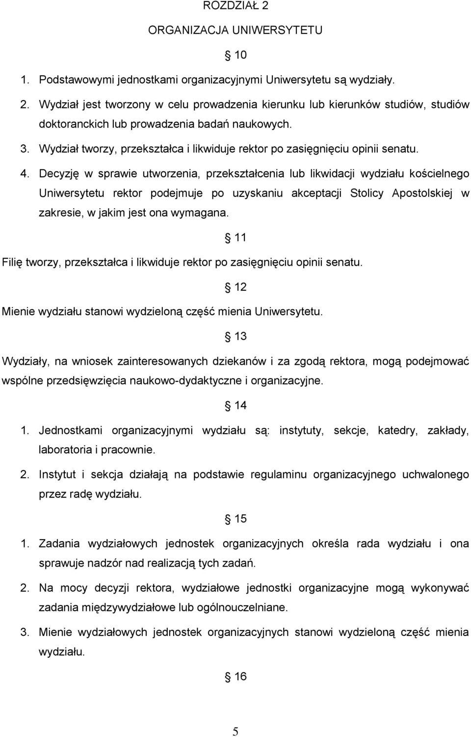 Decyzję w sprawie utworzenia, przekształcenia lub likwidacji wydziału kościelnego Uniwersytetu rektor podejmuje po uzyskaniu akceptacji Stolicy Apostolskiej w zakresie, w jakim jest ona wymagana.