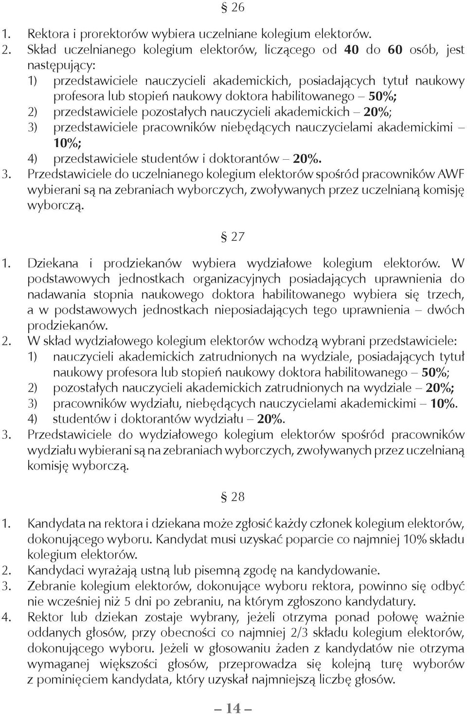 habilitowanego 50%; 2) przedstawiciele pozostałych nauczycieli akademickich 20%; 3) przedstawiciele pracowników niebędących nauczycielami akademickimi 10%; 4) przedstawiciele studentów i doktorantów